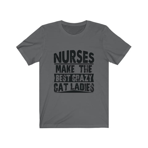 Image of Nurses Make The Best Crazy Cat Ladies - Unisex Tee