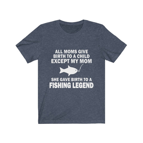 Image of She Gave Birth To A Fishing Legend - Unisex Tee