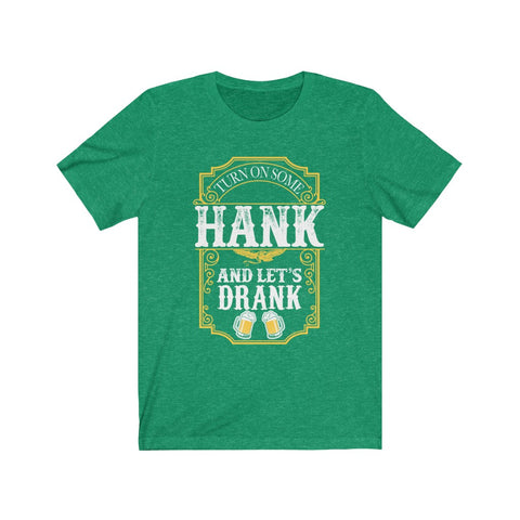 Image of Turn on Some Hank And Let's Drank - Unisex Tee