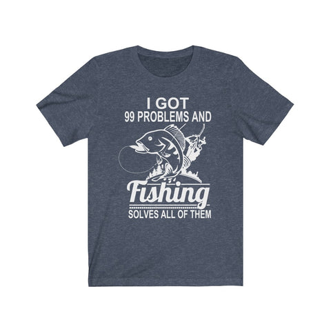 Image of I Got 99 Problems And Fishing Solves All of Them - Unisex Tee