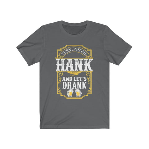 Image of Turn on Some Hank And Let's Drank - Unisex Tee
