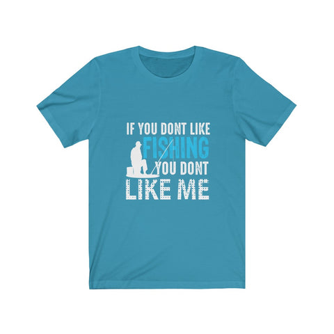 Image of If You Don't Like Fishing You Don't Like Me - Unisex Tee