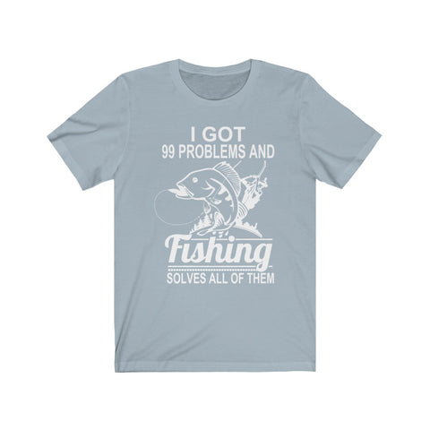 Image of I Got 99 Problems And Fishing Solves All of Them - Unisex Tee
