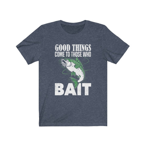 Image of Good Things Come To Those Who Bait - Unisex Tee