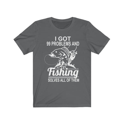 Image of I Got 99 Problems And Fishing Solves All of Them - Unisex Tee