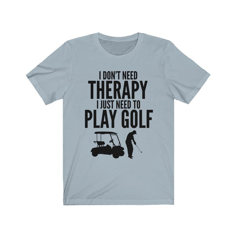 Image of I Just Need To Play Golf - Unisex Tee