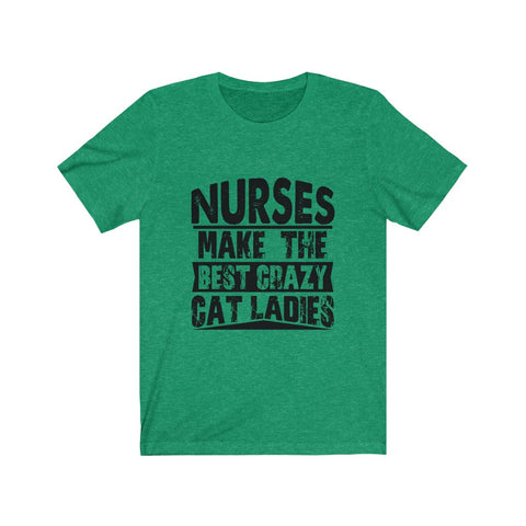 Image of Nurses Make The Best Crazy Cat Ladies - Unisex Tee