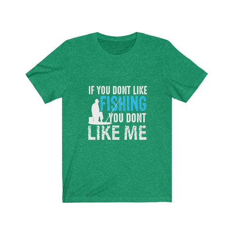 Image of If You Don't Like Fishing You Don't Like Me - Unisex Tee