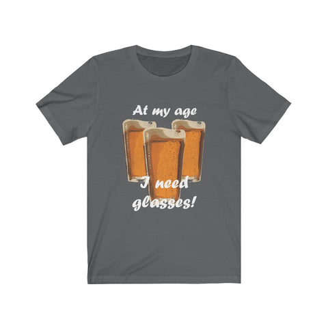 Image of At My Age I Need Glasses Of Beer - Unisex Tee