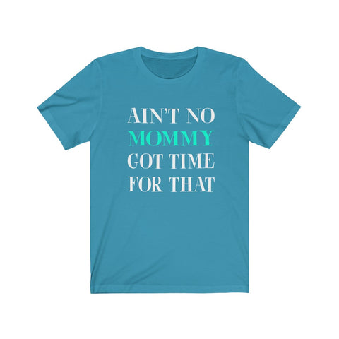 Image of Ain't No Mommy Got Time For That - Unisex Tee
