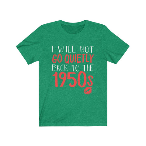 Image of I Will Not Go Quietly Back To The 1950s - Unisex Tee