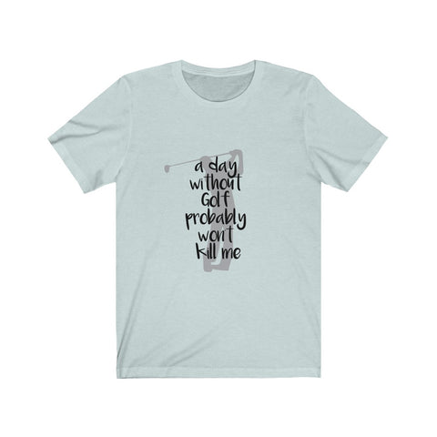 Image of A Day Without Golf - Unisex Tee