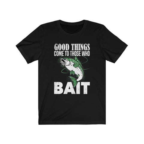 Image of Good Things Come To Those Who Bait - Unisex Tee