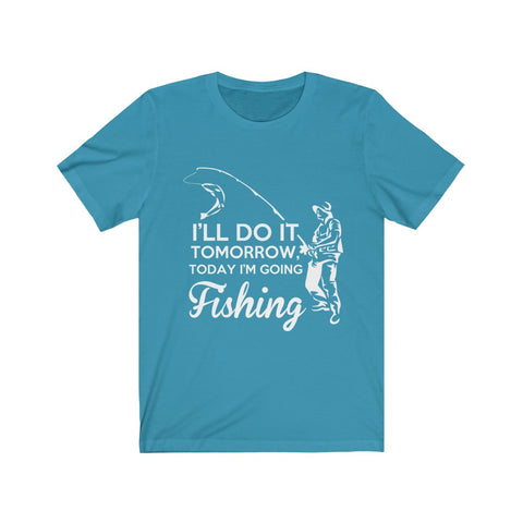 Image of I'll Do it Tomorrow Today I'm Going Fishing - Unisex Tee