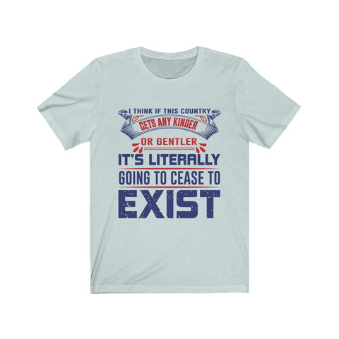 Image of I Think if This Country Gets Any Kinder or Gentler - Unisex Tee