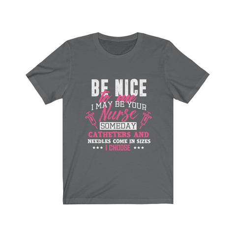 Image of Be Nice to me I May Be Your Nurse - Unisex Tee