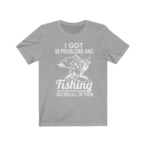 Image of I Got 99 Problems And Fishing Solves All of Them - Unisex Tee