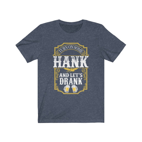 Image of Turn on Some Hank And Let's Drank - Unisex Tee