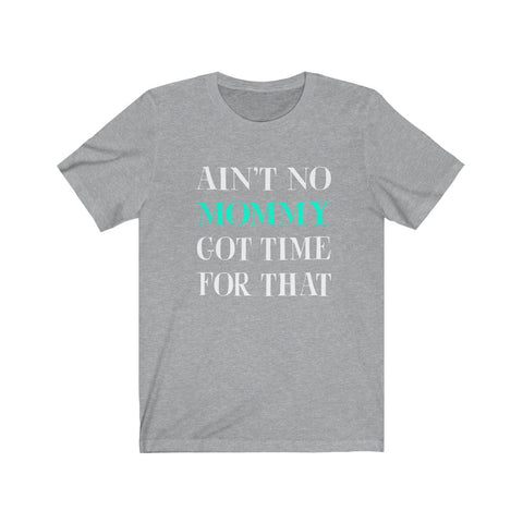 Image of Ain't No Mommy Got Time For That - Unisex Tee