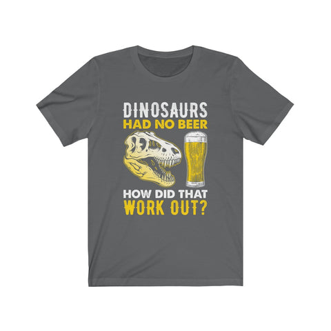 Image of Dinosaurs Had No Beer - Unisex Tee