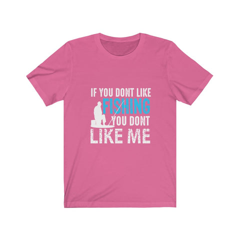 Image of If You Don't Like Fishing You Don't Like Me - Unisex Tee