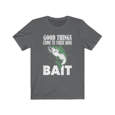 Image of Good Things Come To Those Who Bait - Unisex Tee