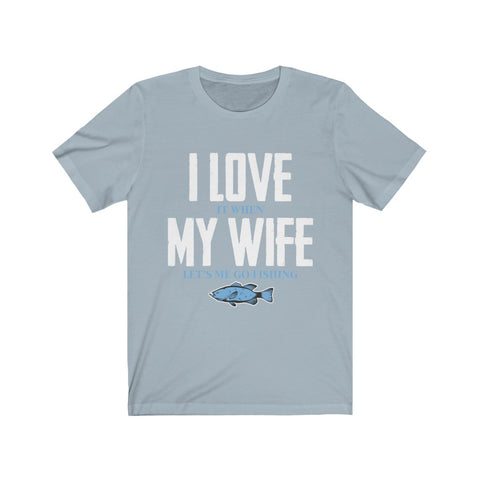 Image of I Love it When My Wife Let's Me Go Fishing - Unisex Tee