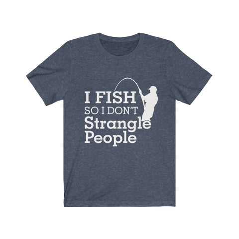Image of I Fish So I Don't Strangle People - Unisex Tee