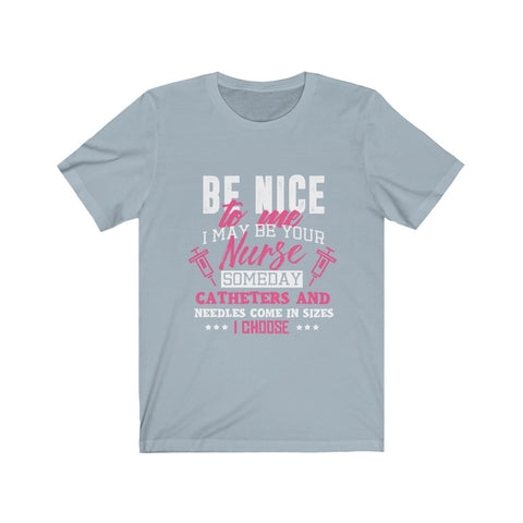 Image of Be Nice to me I May Be Your Nurse - Unisex Tee
