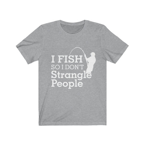 Image of I Fish So I Don't Strangle People - Unisex Tee