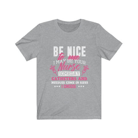 Image of Be Nice to me I May Be Your Nurse - Unisex Tee