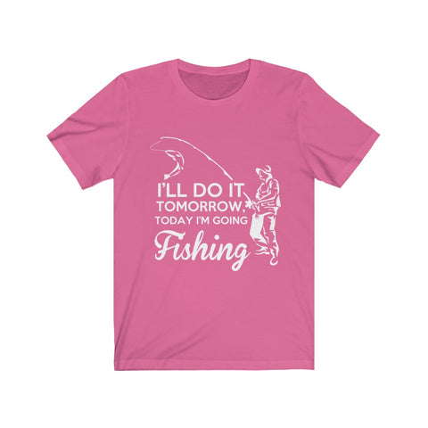 Image of I'll Do it Tomorrow Today I'm Going Fishing - Unisex Tee