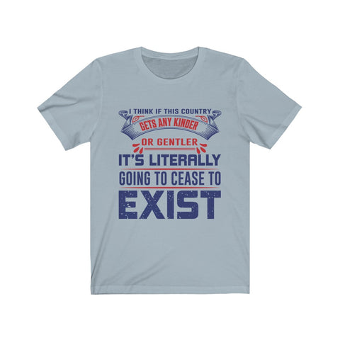 Image of I Think if This Country Gets Any Kinder or Gentler - Unisex Tee