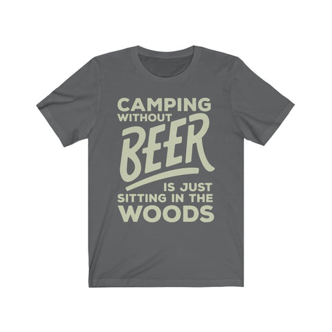 Image of Camping Without Beer is Just Sitting in The Woods - Unisex Tee