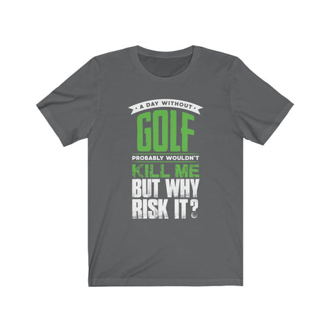 Image of A Day Without Golf - Unisex Tee