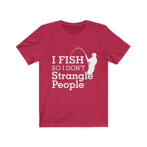 Image of I Fish So I Don't Strangle People - Unisex Tee