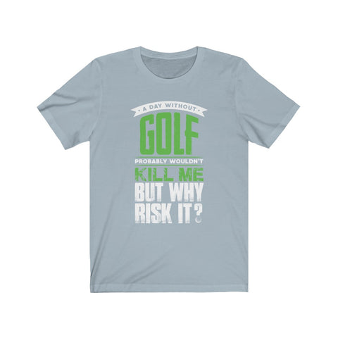 Image of A Day Without Golf - Unisex Tee