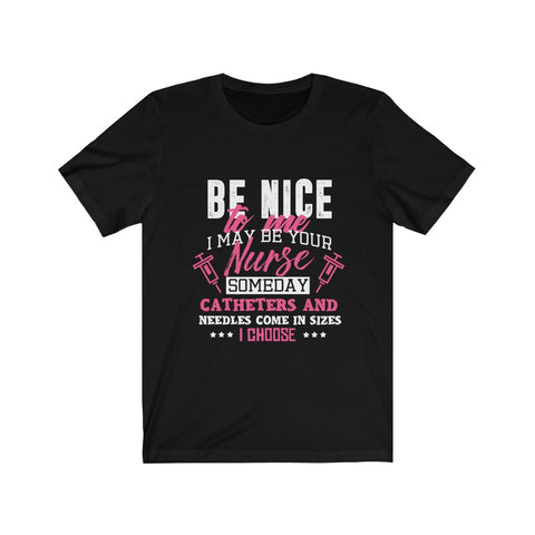 Image of Be Nice to me I May Be Your Nurse - Unisex Tee