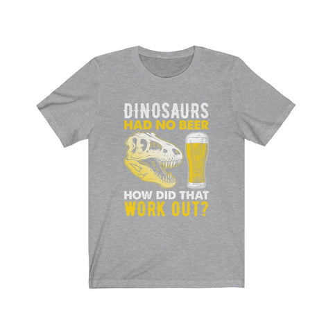 Image of Dinosaurs Had No Beer - Unisex Tee