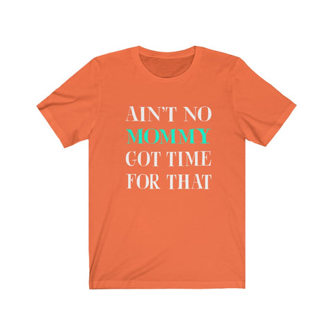 Image of Ain't No Mommy Got Time For That - Unisex Tee