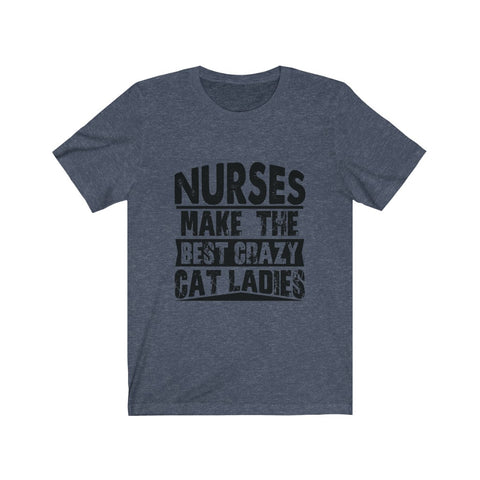 Image of Nurses Make The Best Crazy Cat Ladies - Unisex Tee