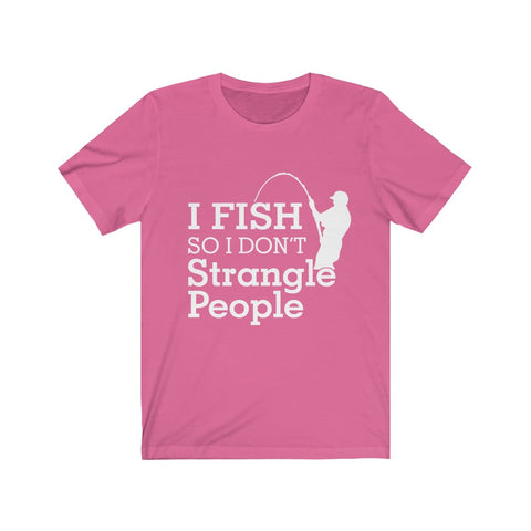 Image of I Fish So I Don't Strangle People - Unisex Tee