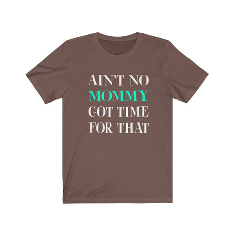 Image of Ain't No Mommy Got Time For That - Unisex Tee