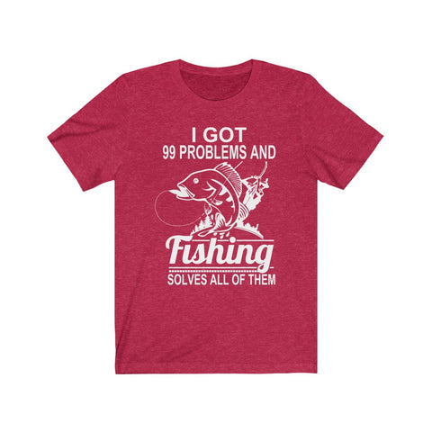 Image of I Got 99 Problems And Fishing Solves All of Them - Unisex Tee