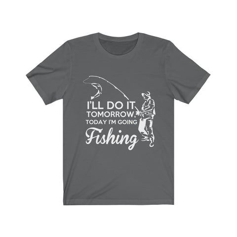 Image of I'll Do it Tomorrow Today I'm Going Fishing - Unisex Tee