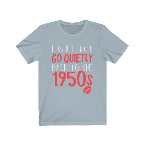 Image of I Will Not Go Quietly Back To The 1950s - Unisex Tee