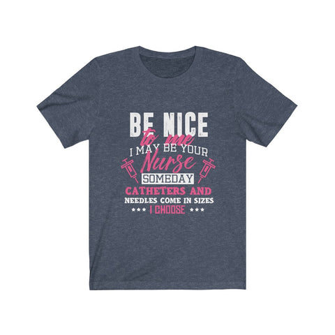 Image of Be Nice to me I May Be Your Nurse - Unisex Tee
