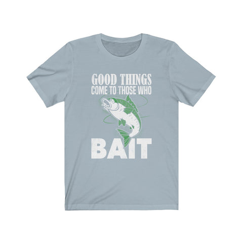 Image of Good Things Come To Those Who Bait - Unisex Tee