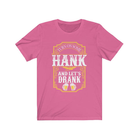 Image of Turn on Some Hank And Let's Drank - Unisex Tee
