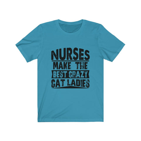 Image of Nurses Make The Best Crazy Cat Ladies - Unisex Tee